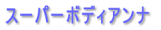 スーパーボディアンナ 